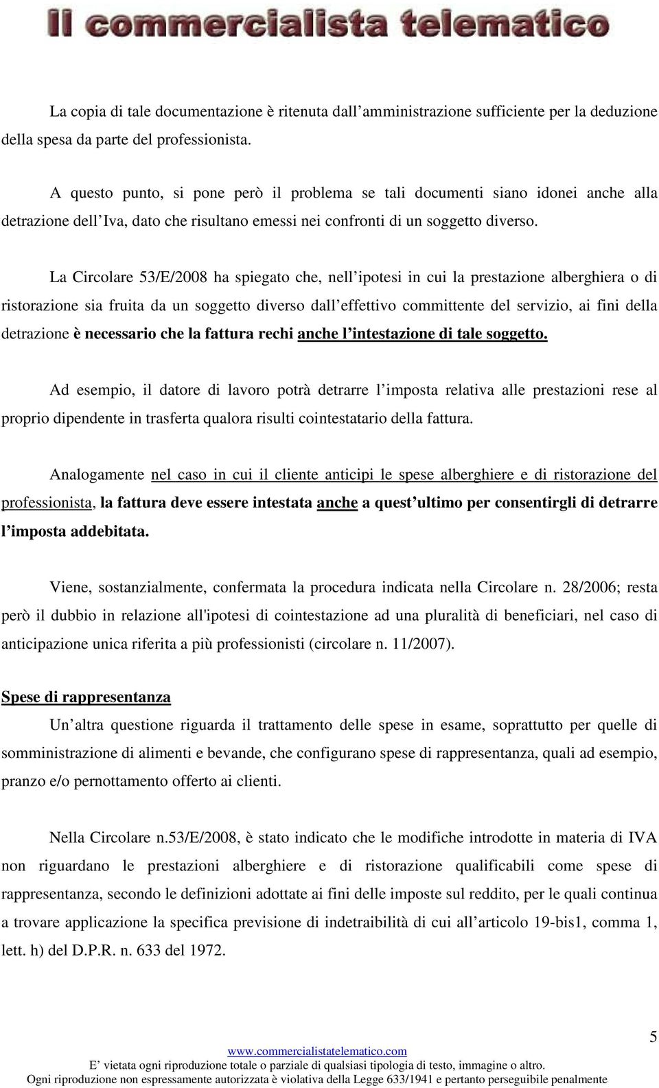 La Circolare 53/E/2008 ha spiegato che, nell ipotesi in cui la prestazione alberghiera o di ristorazione sia fruita da un soggetto diverso dall effettivo committente del servizio, ai fini della