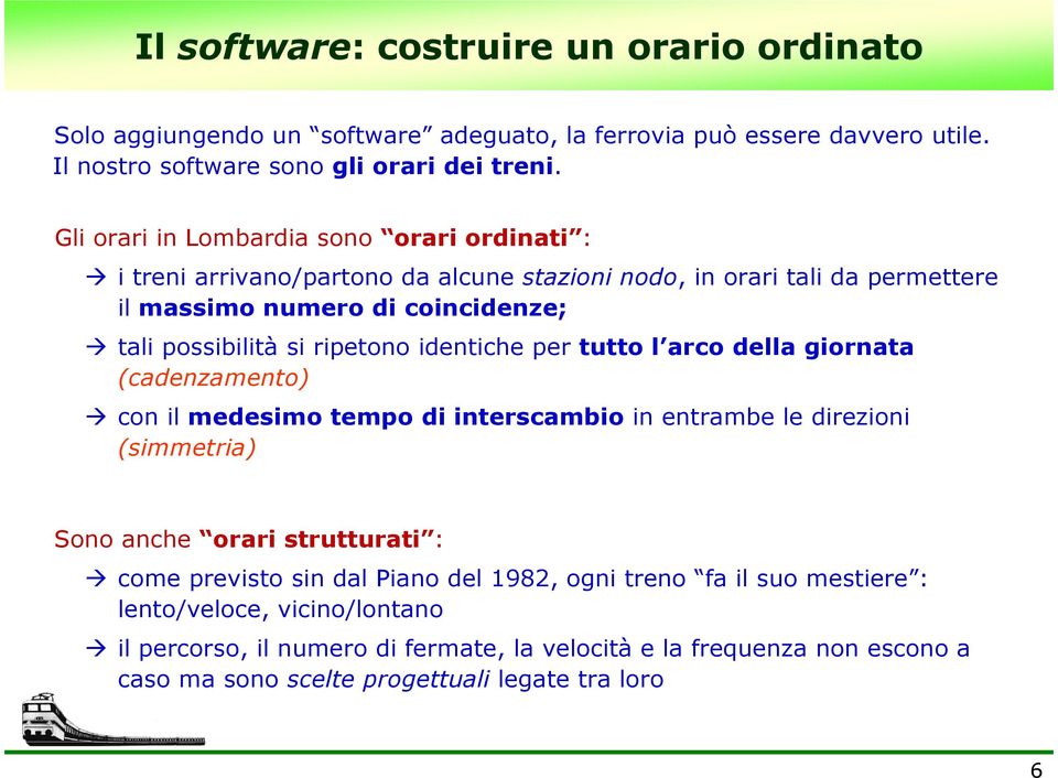 ripetono identiche per tutto l arco della giornata (cadenzamento) con il medesimo tempo di interscambio in entrambe le direzioni (simmetria) Sono anche orari strutturati : come