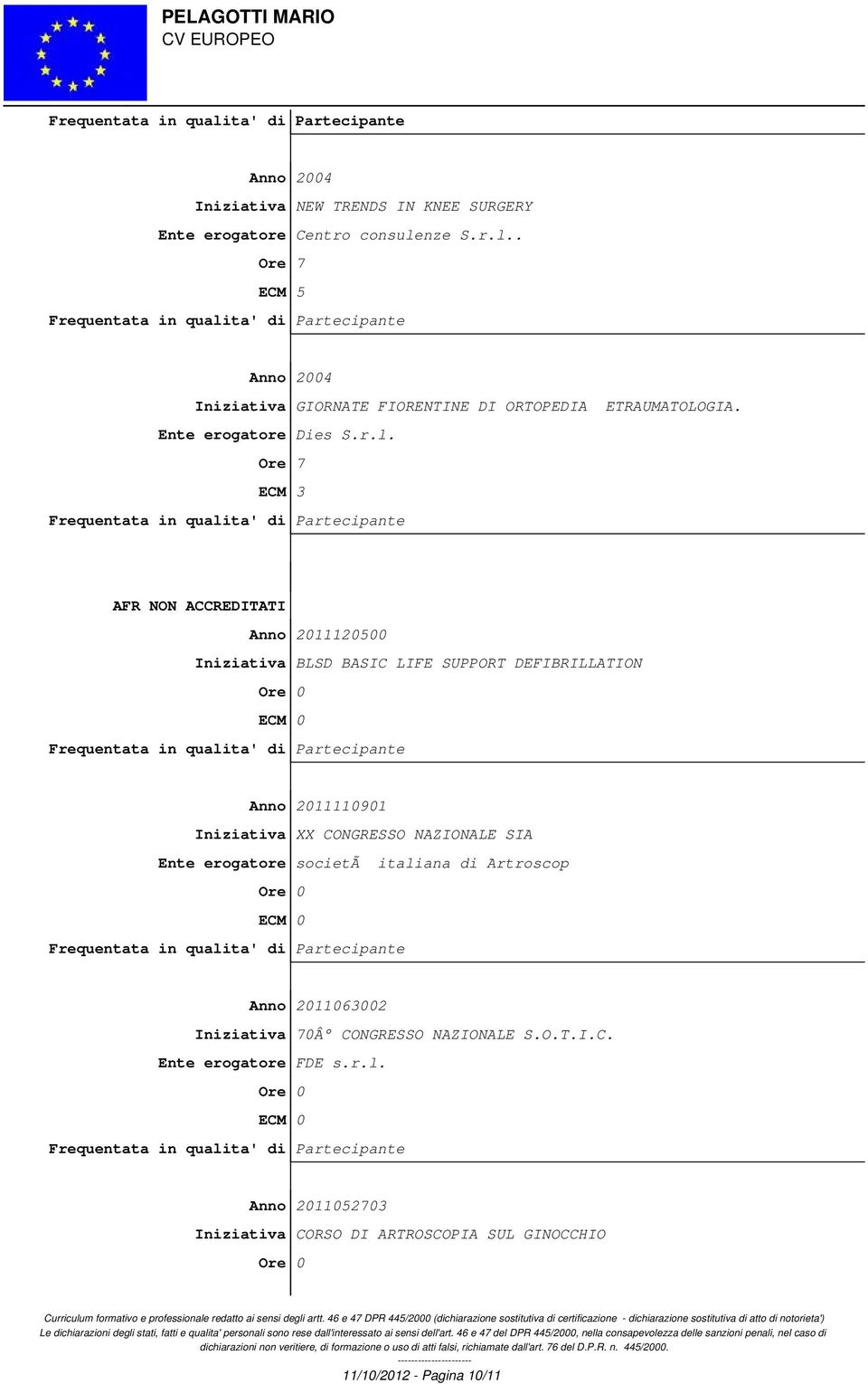 . Ore 7 ECM 5 Anno 2004 Iniziativa GIORNATE FIORENTINE DI ORTOPEDIA ETRAUMATOLOGIA. Ente erogatore Dies S.r.l.