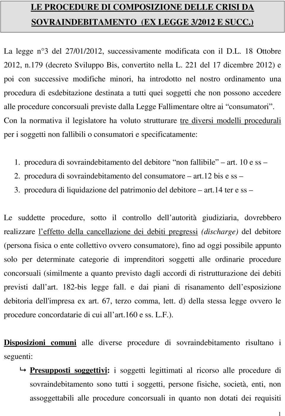 221 del 17 dicembre 2012) e poi con successive modifiche minori, ha introdotto nel nostro ordinamento una procedura di esdebitazione destinata a tutti quei soggetti che non possono accedere alle