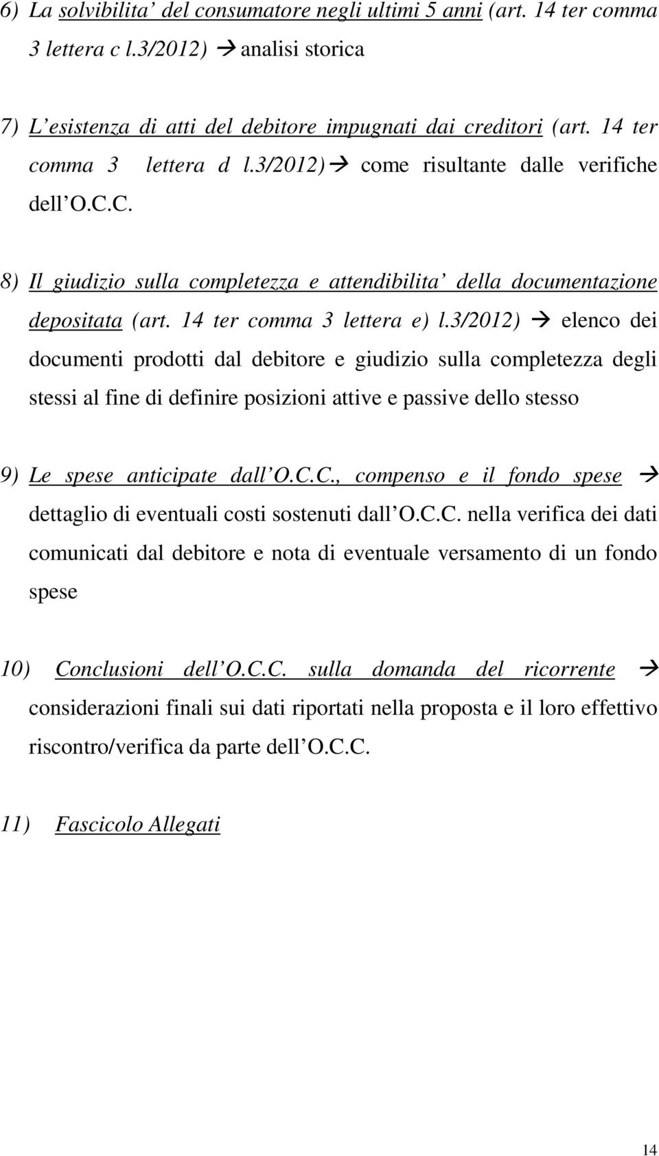 3/2012) elenco dei documenti prodotti dal debitore e giudizio sulla completezza degli stessi al fine di definire posizioni attive e passive dello stesso 9) Le spese anticipate dall O.C.