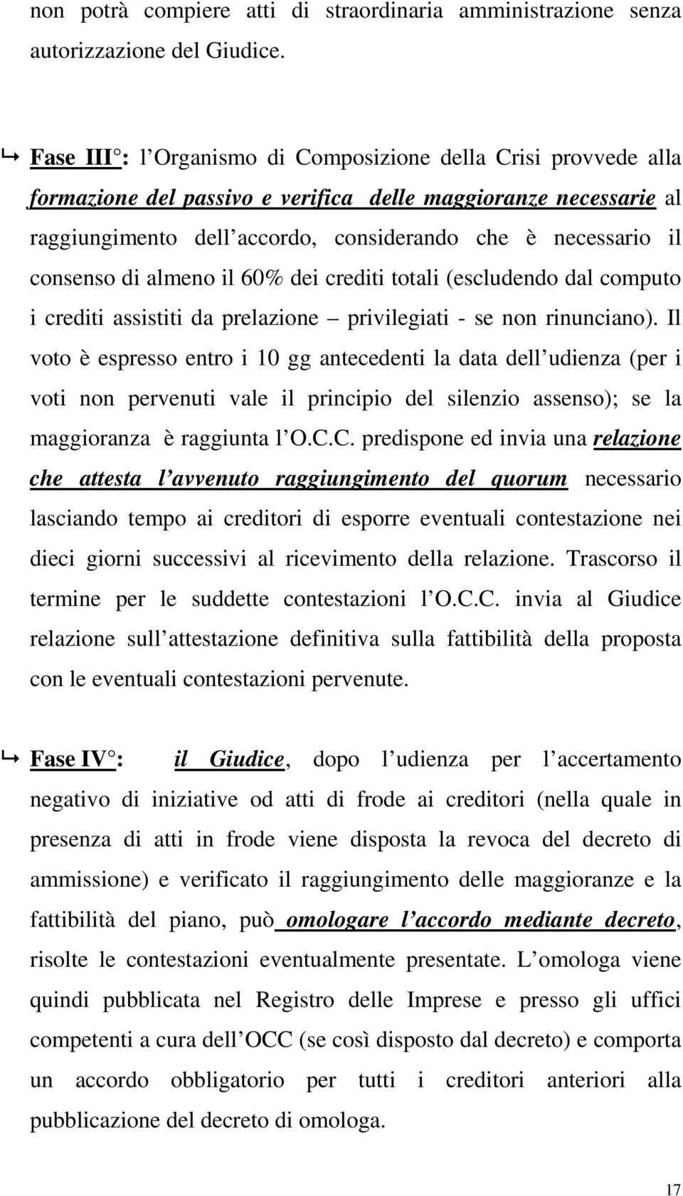 consenso di almeno il 60% dei crediti totali (escludendo dal computo i crediti assistiti da prelazione privilegiati - se non rinunciano).