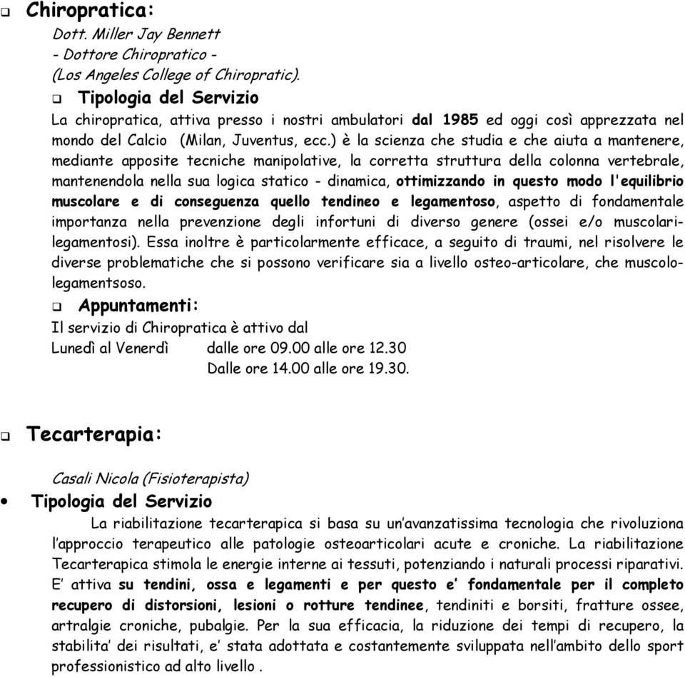 ) è la scienza che studia e che aiuta a mantenere, mediante apposite tecniche manipolative, la corretta struttura della colonna vertebrale, mantenendola nella sua logica statico - dinamica,