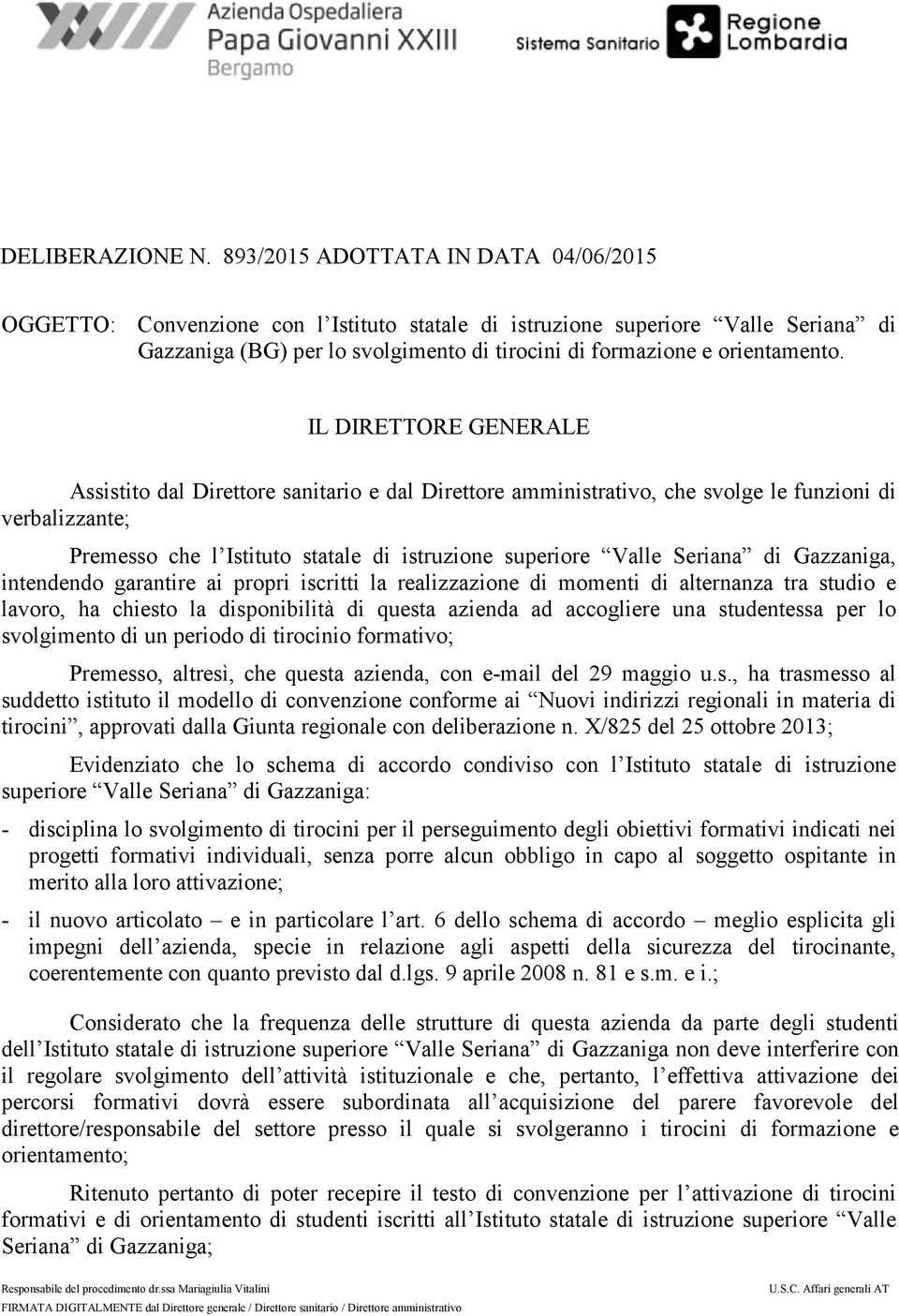 IL DIRETTORE GENERALE Assistito dal Direttore sanitario e dal Direttore amministrativo, che svolge le funzioni di verbalizzante; Premesso che l Istituto statale di istruzione superiore Valle Seriana