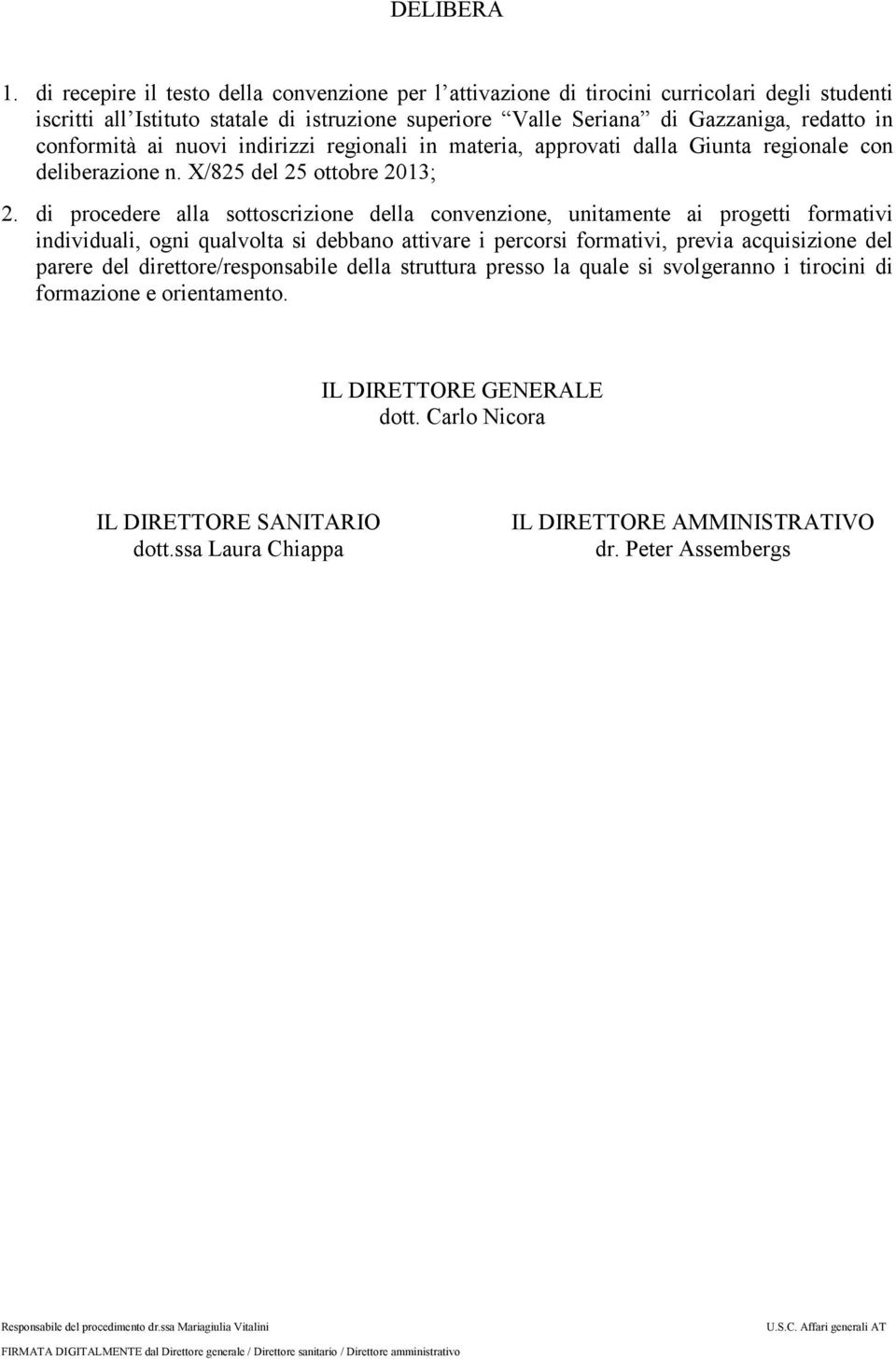 ai nuovi indirizzi regionali in materia, approvati dalla Giunta regionale con deliberazione n. X/825 del 25 ottobre 2013; 2.