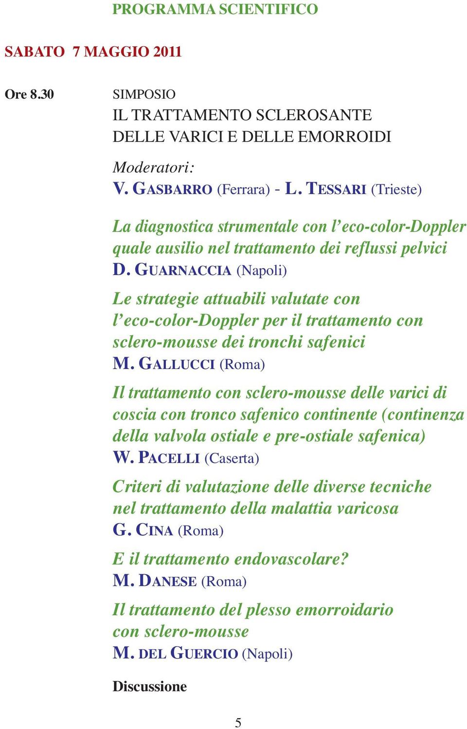 GUARNACCIA (Napoli) Le strategie attuabili valutate con l eco-color-doppler per il trattamento con sclero-mousse dei tronchi safenici M.