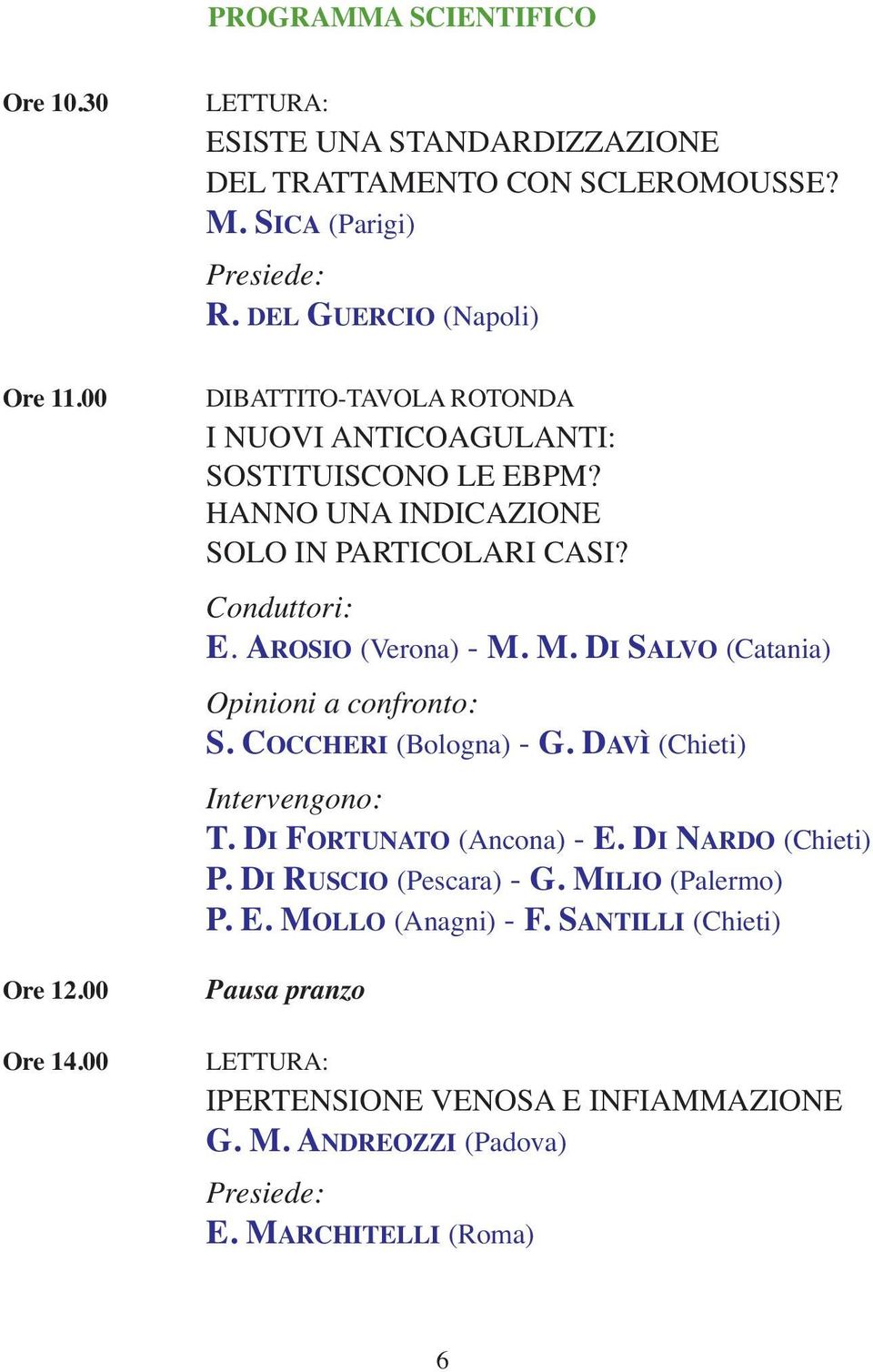 M. DI SALVO (Catania) Opinioni a confronto: S. COCCHERI (Bologna) - G. DAVÌ (Chieti) Intervengono: T. DI FORTUNATO (Ancona) - E. DI NARDO (Chieti) P.