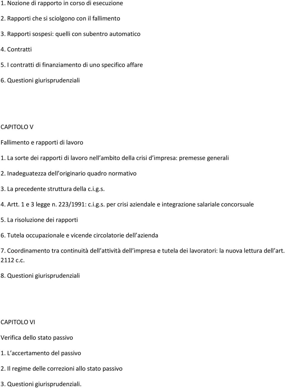 La sorte dei rapporti di lavoro nell ambito della crisi d impresa: premesse generali 2. Inadeguatezza dell originario quadro normativo 3. La precedente struttura della c.i.g.s. 4. Artt. 1 e 3 legge n.