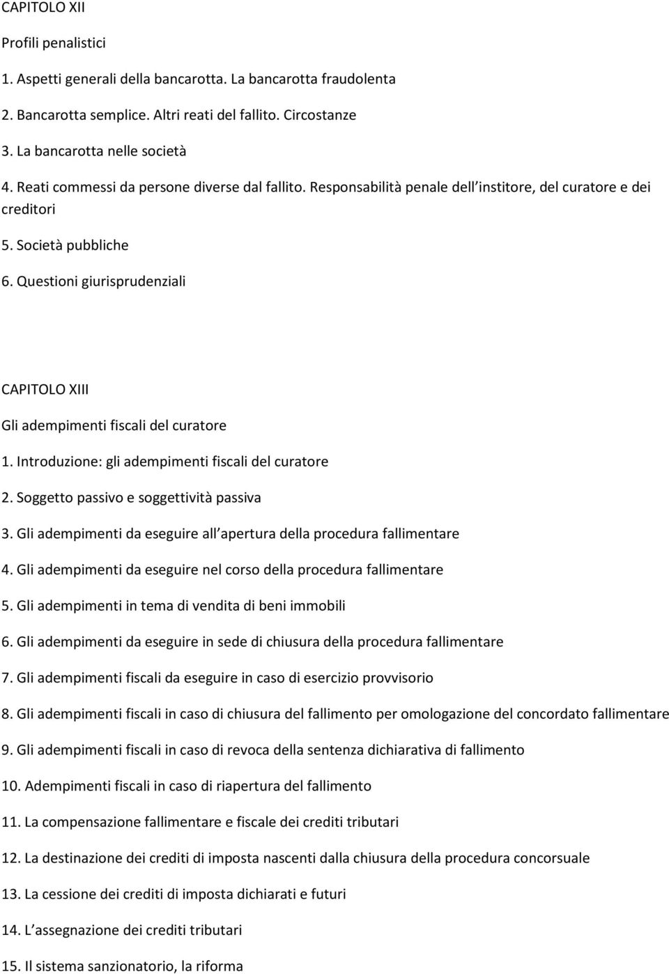 Questioni giurisprudenziali CAPITOLO XIII Gli adempimenti fiscali del curatore 1. Introduzione: gli adempimenti fiscali del curatore 2. Soggetto passivo e soggettività passiva 3.