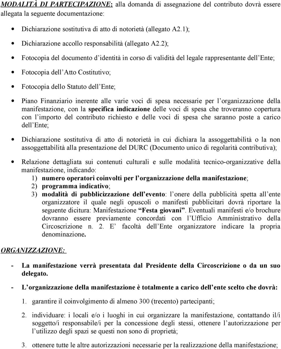 2); Fotocopia del documento d identità in corso di validità del legale rappresentante dell Ente; Fotocopia dell Atto Costitutivo; Fotocopia dello Statuto dell Ente; Piano Finanziario inerente alle