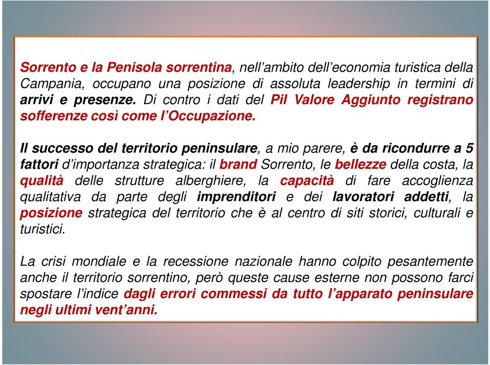 Il successo del territorio peninsulare, a mio parere, è da ricondurre a 5 fattori d importanza strategica: il brand Sorrento, le bellezze della costa, la qualità delle strutture alberghiere, la