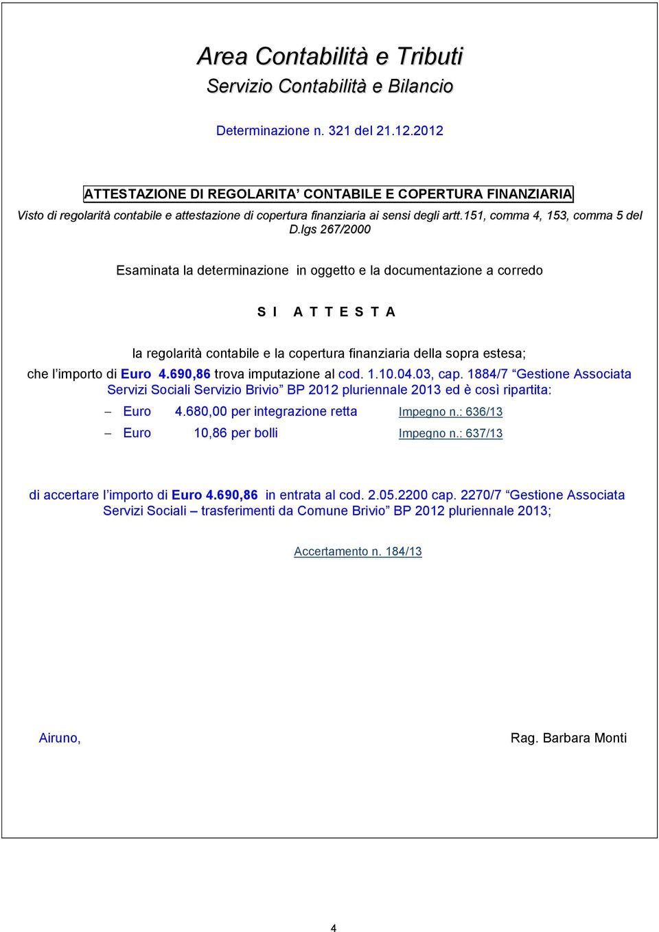 lgs 267/2000 Esaminata la determinazione in oggetto e la documentazione a corredo S I A T T E S T A la regolarità contabile e la copertura finanziaria della sopra estesa; che l importo di Euro 4.