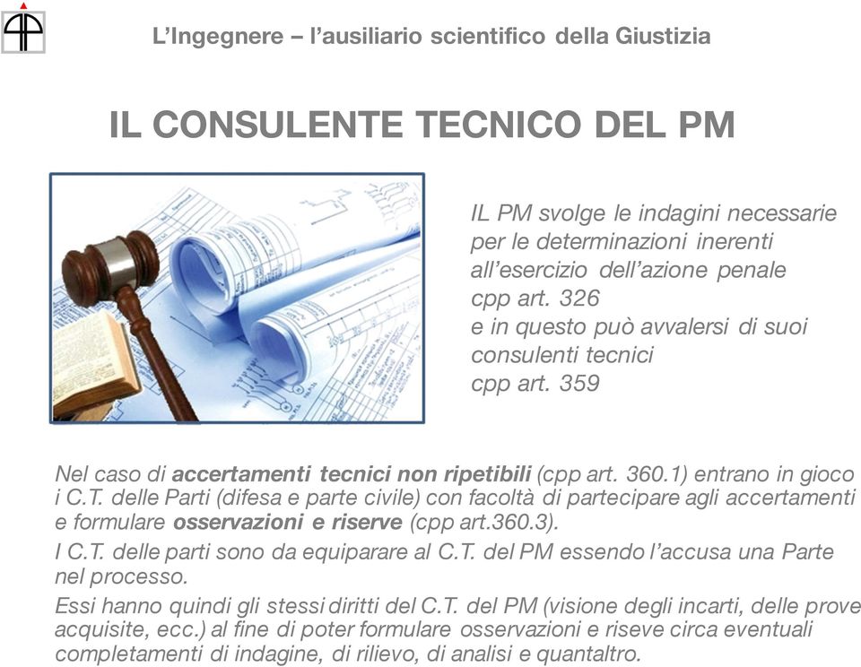 delle Parti (difesa e parte civile) con facoltà di partecipare agli accertamenti e formulare osservazioni e riserve (cpp art.360.3). I C.T. delle parti sono da equiparare al C.T. del PM essendo l accusa una Parte nel processo.