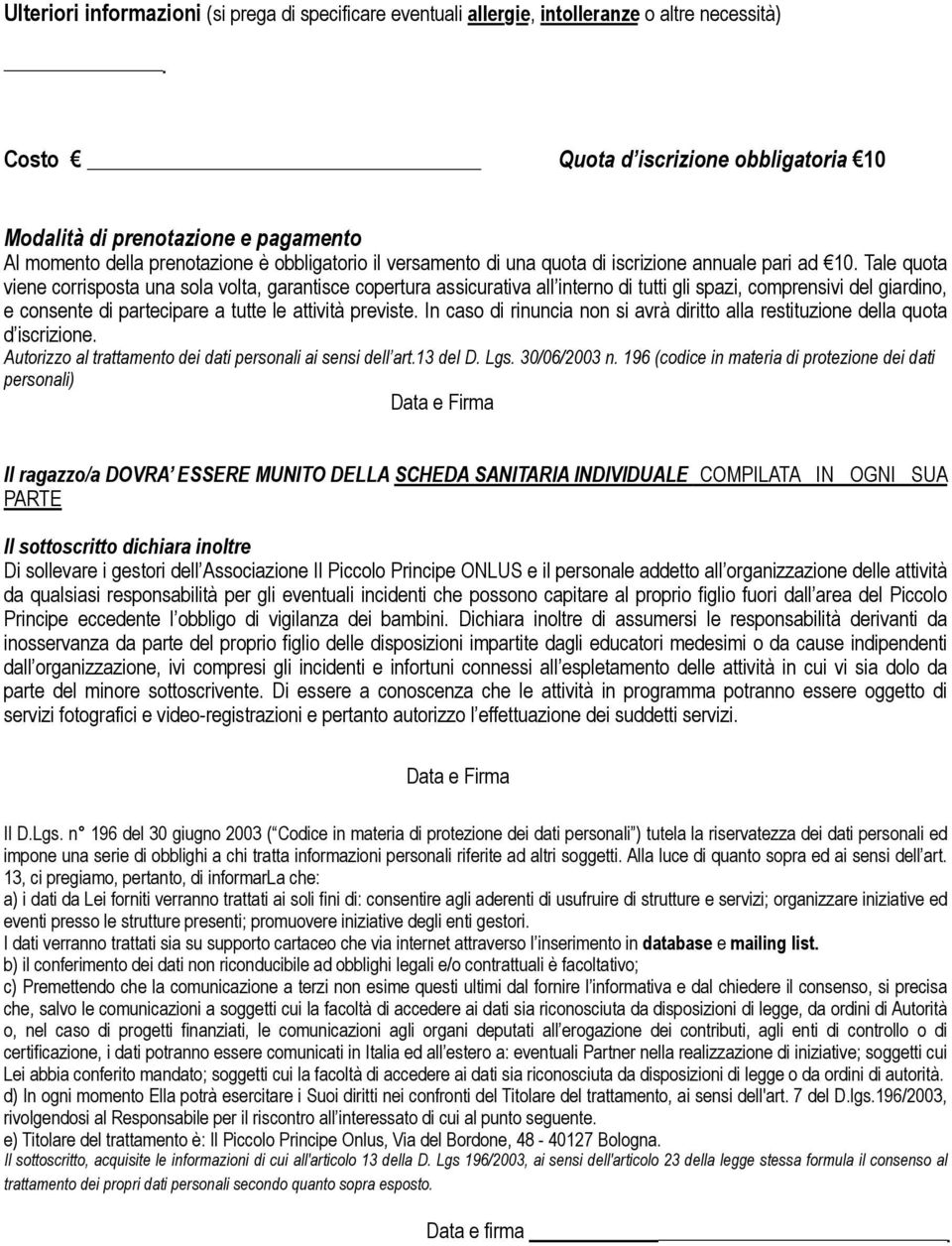 Tale quota viene corrisposta una sola volta, garantisce copertura assicurativa all interno di tutti gli spazi, comprensivi del giardino, e consente di partecipare a tutte le attività previste.