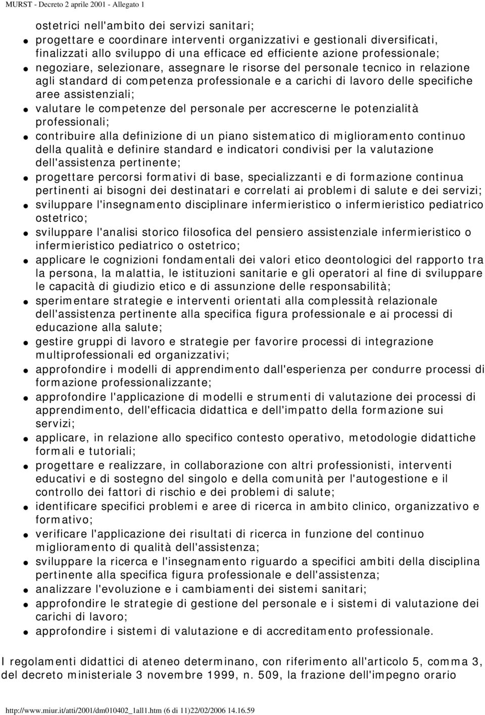 specifiche aree assistenziali; valutare le competenze del personale per accrescerne le potenzialità professionali; contribuire alla definizione di un piano sistematico di miglioramento continuo della