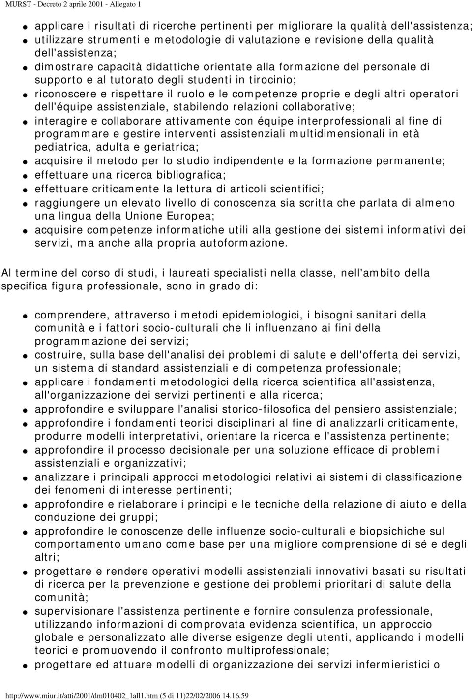 competenze proprie e degli altri operatori dell'équipe assistenziale, stabilendo relazioni collaborative; interagire e collaborare attivamente con équipe interprofessionali al fine di programmare e