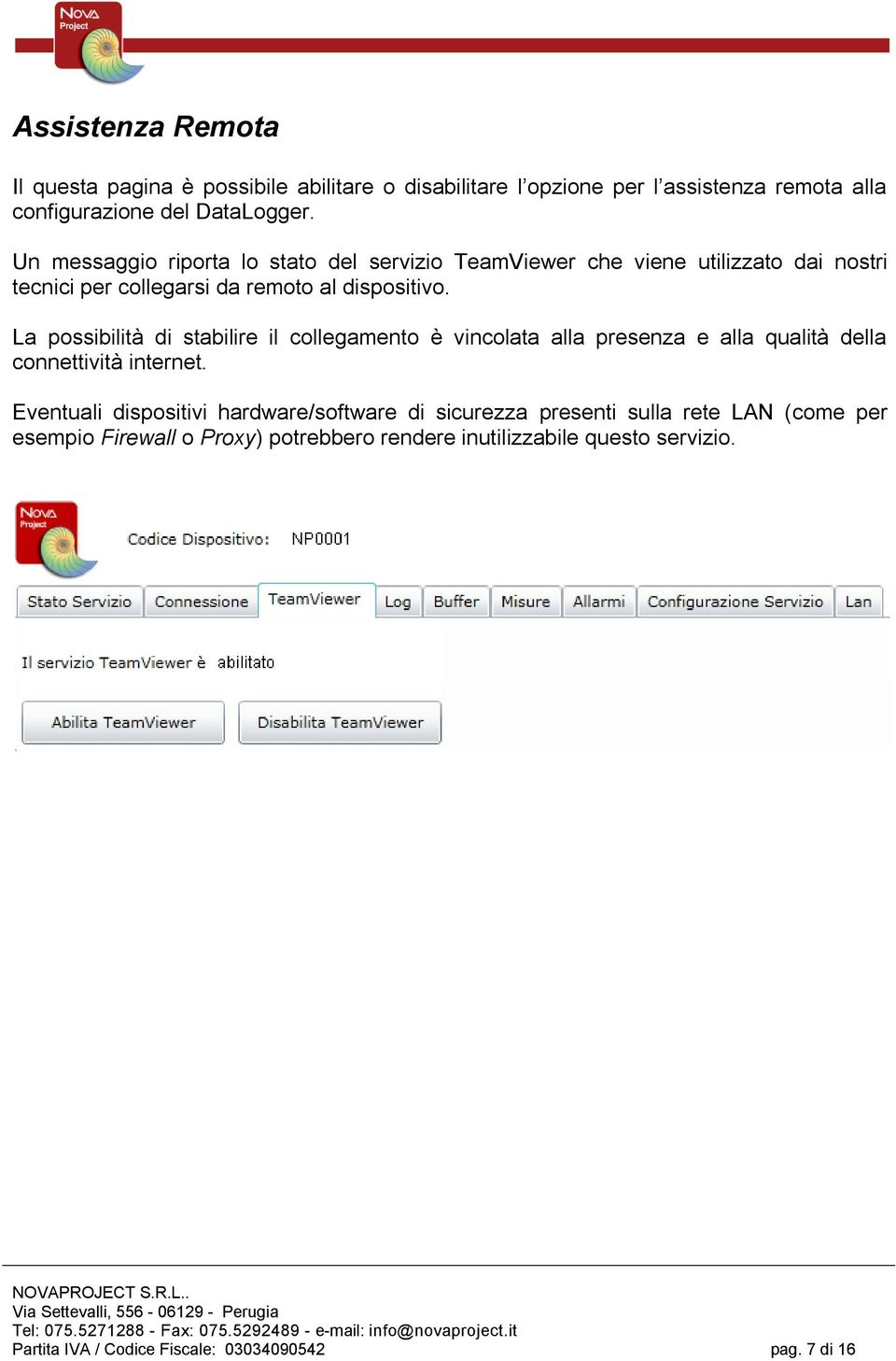 La possibilità di stabilire il collegamento è vincolata alla presenza e alla qualità della connettività internet.