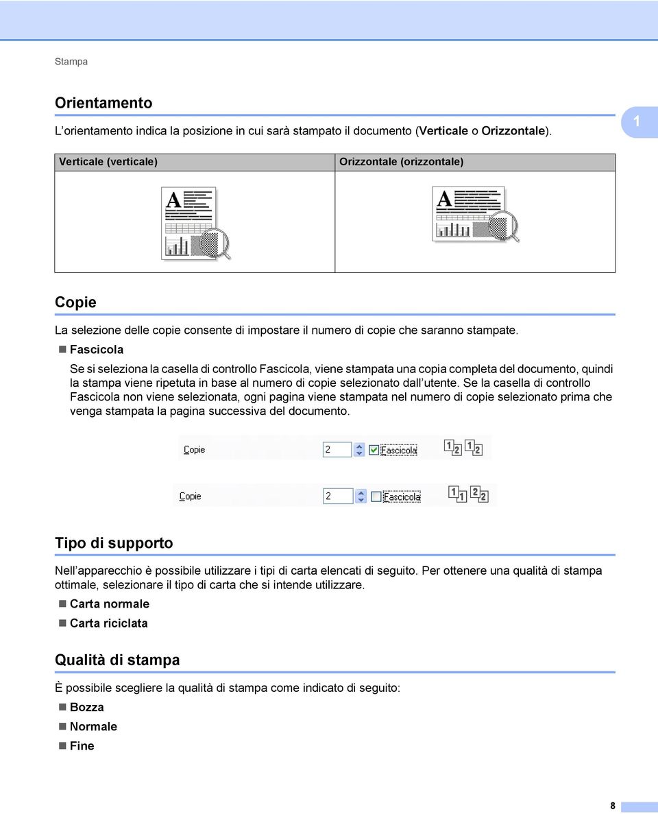 Fascicola Se si seleziona la casella di controllo Fascicola, viene stampata una copia completa del documento, quindi la stampa viene ripetuta in base al numero di copie selezionato dall utente.