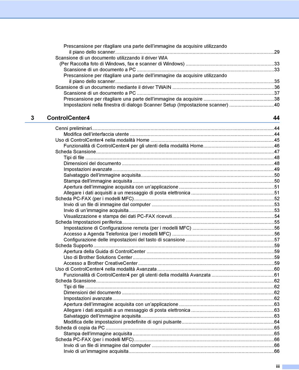 ..36 Scansione di un documento a PC...37 Prescansione per ritagliare una parte dell immagine da acquisire...38 Impostazioni nella finestra di dialogo Scanner Setup (Impostazione scanner).