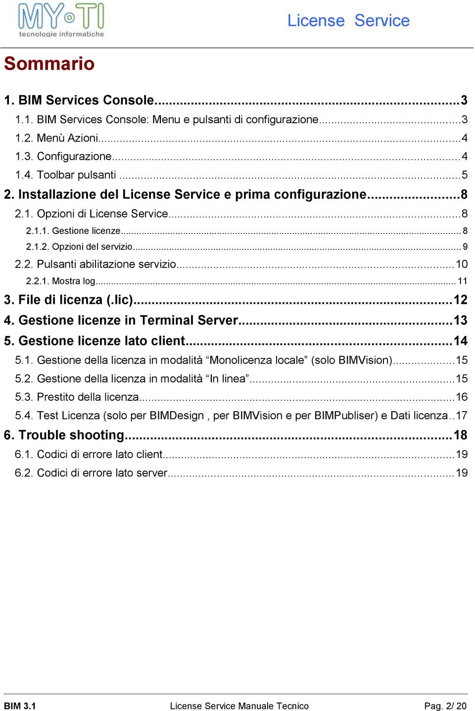 2.1. Mostra log... 11 3. File di licenza (.lic)...12 4. Gestione licenze in Terminal Server...13 5. Gestione licenze lato client...14 5.1. Gestione della licenza in modalità Monolicenza locale (solo BIMVision).