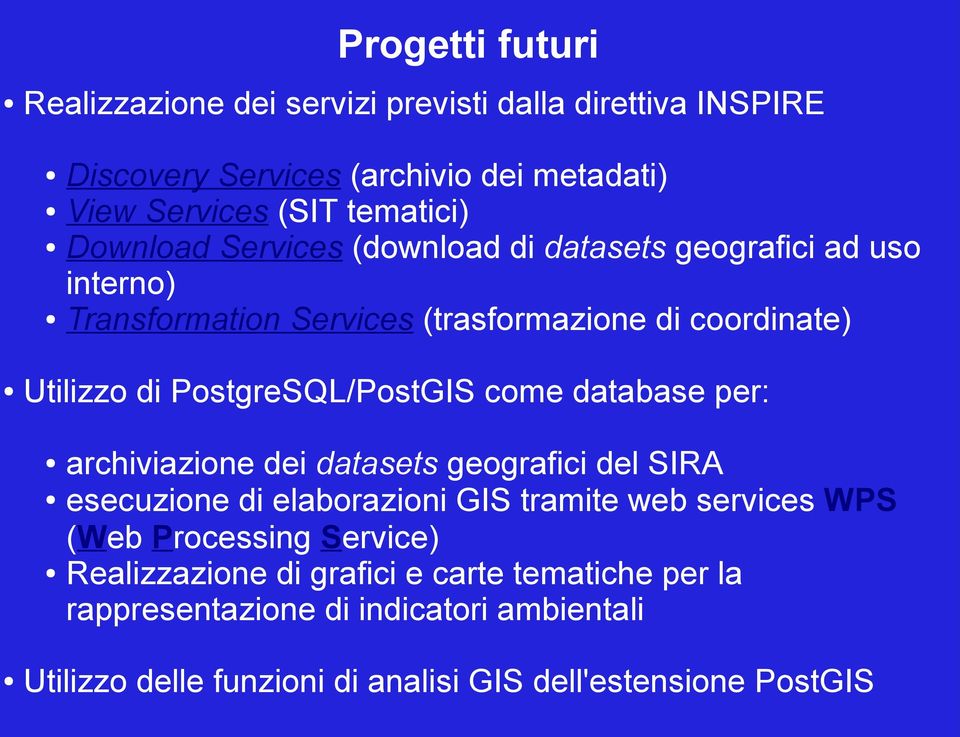 PostgreSQL/PostGIS come database per: archiviazione dei datasets geografici del SIRA esecuzione di elaborazioni GIS tramite web services WPS (Web