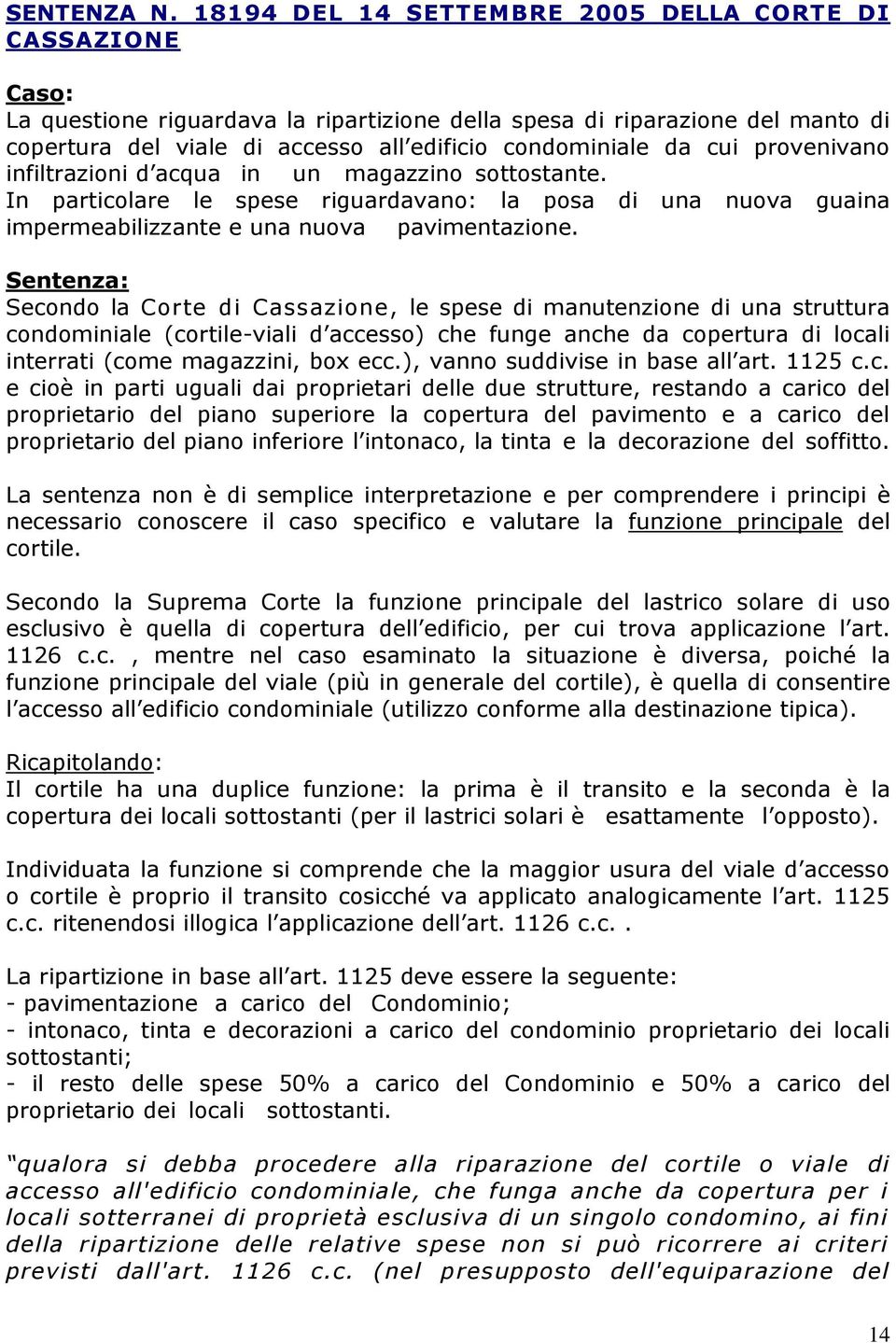 cui provenivano infiltrazioni d acqua in un magazzino sottostante. In particolare le spese riguardavano: la posa di una nuova guaina impermeabilizzante e una nuova pavimentazione.