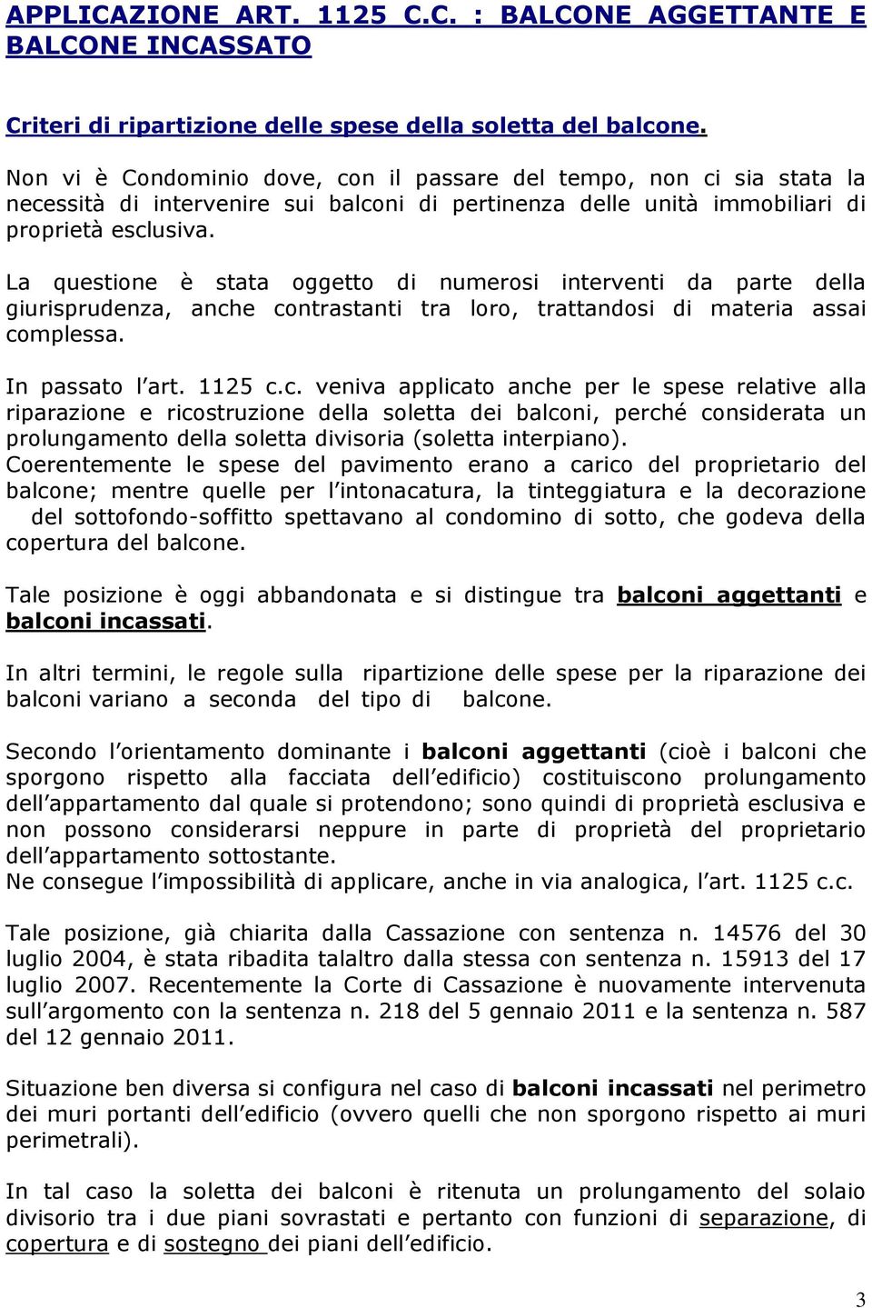 La questione è stata oggetto di numerosi interventi da parte della giurisprudenza, anch