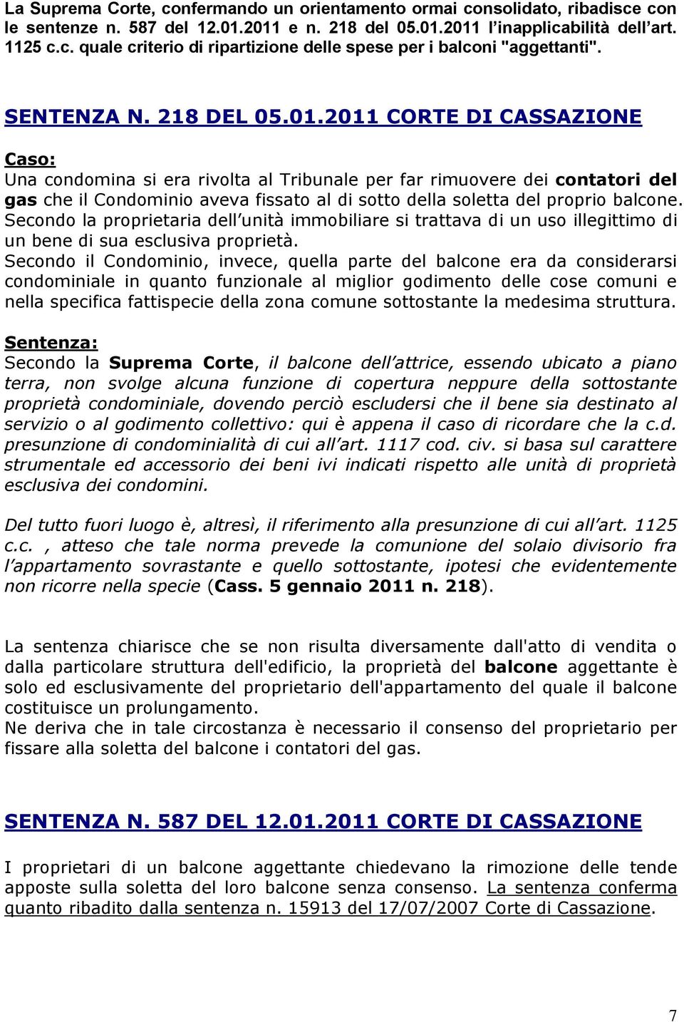 2011 CORTE DI CASSAZIONE Caso: Una condomina si era rivolta al Tribunale per far rimuovere dei contatori del gas che il Condominio aveva fissato al di sotto della soletta del proprio balcone.