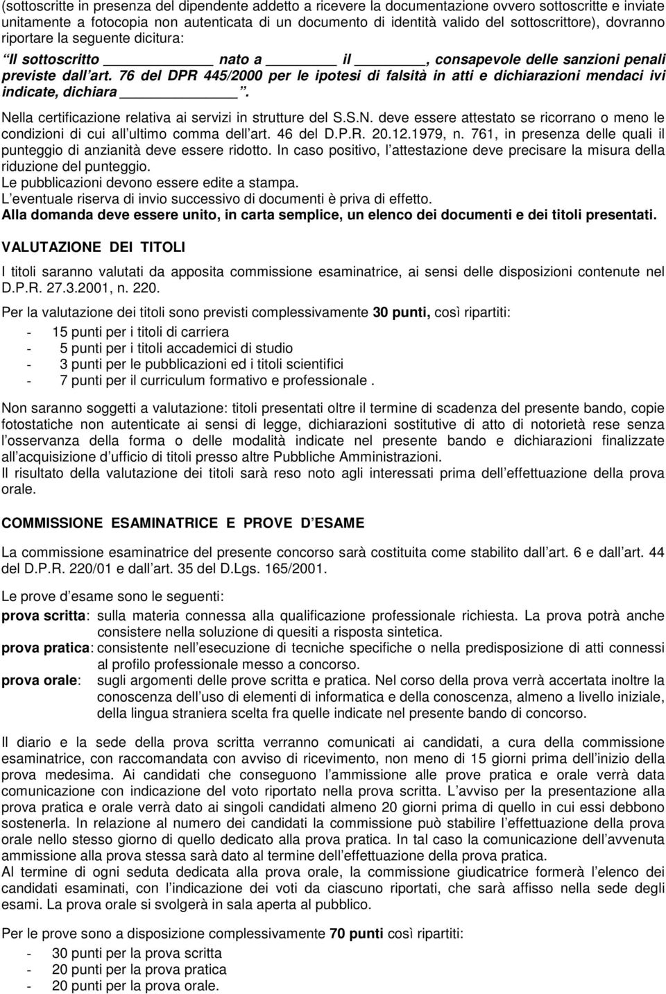 76 del DPR 445/2000 per le ipotesi di falsità in atti e dichiarazioni mendaci ivi indicate, dichiara. Nella certificazione relativa ai servizi in strutture del S.S.N. deve essere attestato se ricorrano o meno le condizioni di cui all ultimo comma dell art.