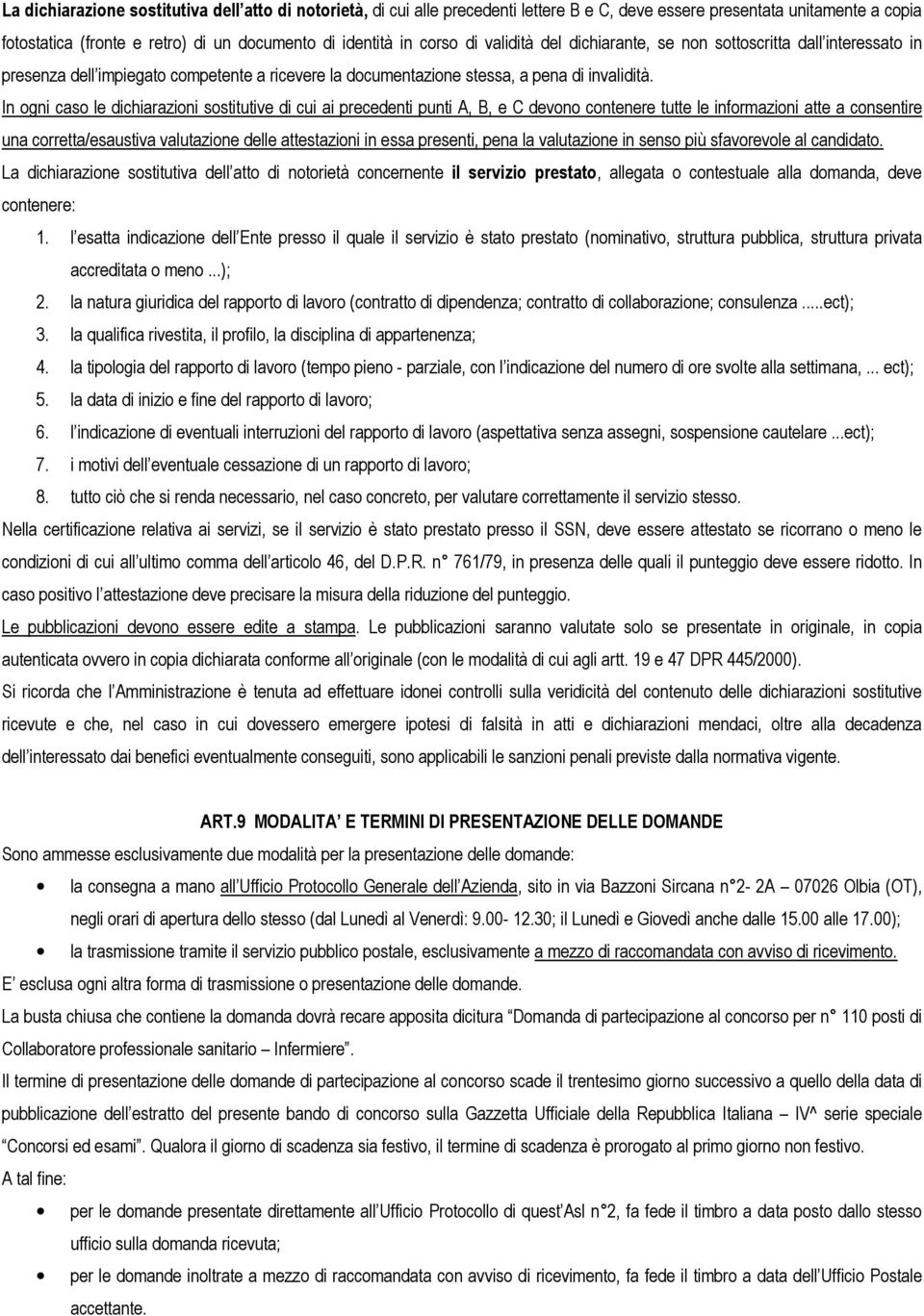 In ogni caso le dichiarazioni sostitutive di cui ai precedenti punti A, B, e C devono contenere tutte le informazioni atte a consentire una corretta/esaustiva valutazione delle attestazioni in essa