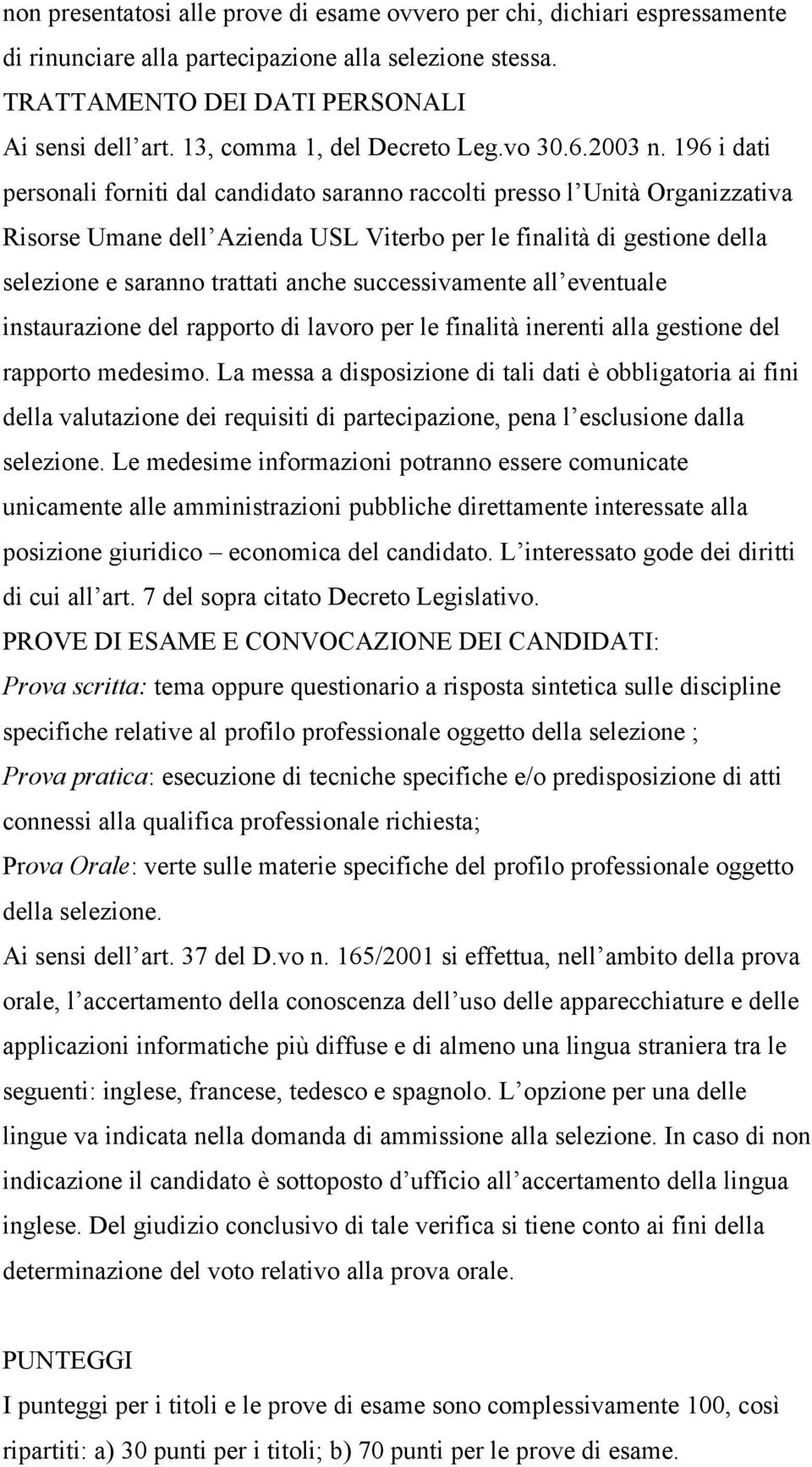 196 i dati personali forniti dal candidato saranno raccolti presso l Unità Organizzativa Risorse Umane dell Azienda USL Viterbo per le finalità di gestione della selezione e saranno trattati anche