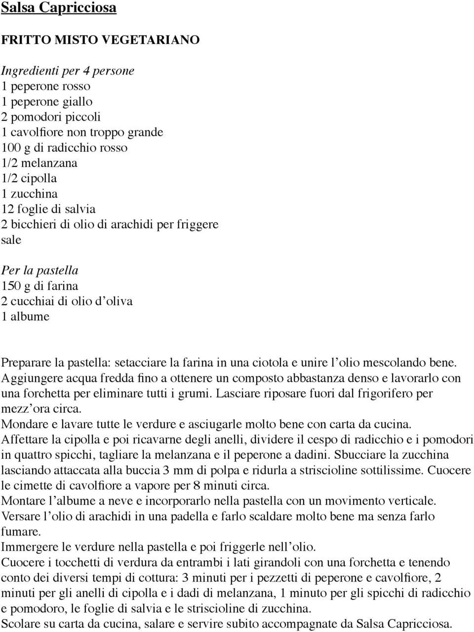 farina in una ciotola e unire l olio mescolando bene. Aggiungere acqua fredda fino a ottenere un composto abbastanza denso e lavorarlo con una forchetta per eliminare tutti i grumi.