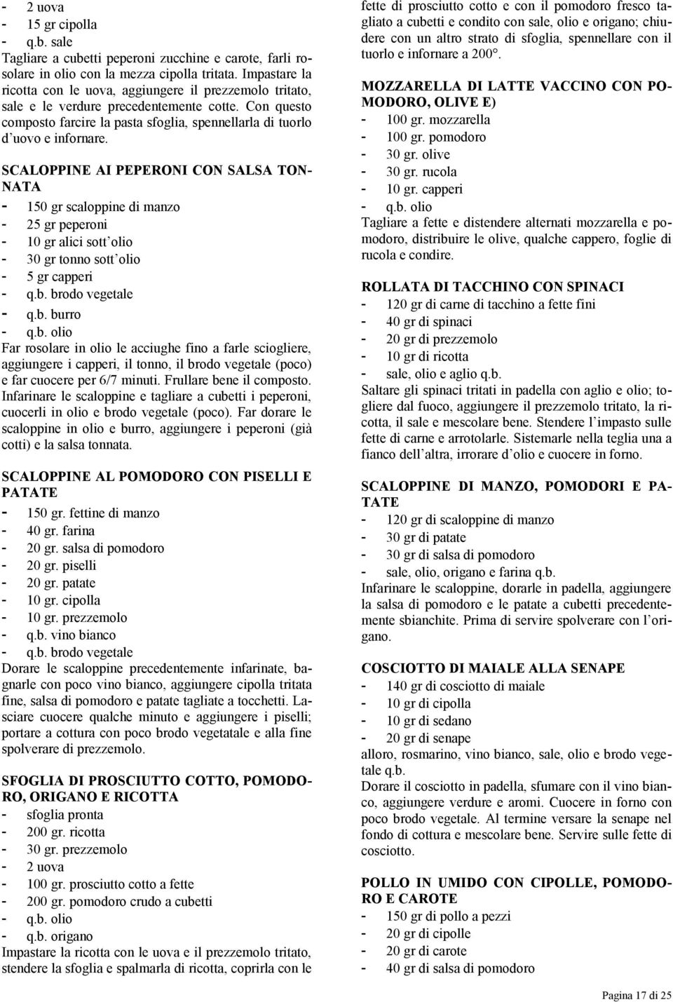 SCALOPPINE AI PEPERONI CON SALSA TON- NATA - 150 gr scaloppine di manzo - 25 gr peperoni - 10 gr alici sott olio - 30 gr tonno sott olio - 5 gr capperi - q.b.