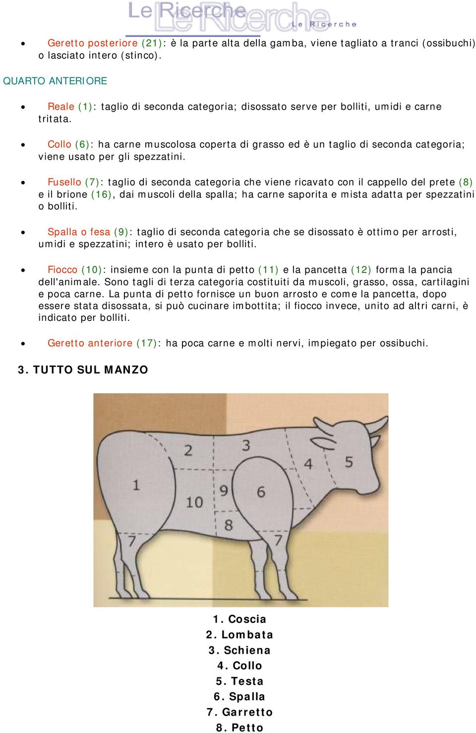 Collo (6): ha carne muscolosa coperta di grasso ed è un taglio di seconda categoria; viene usato per gli spezzatini.