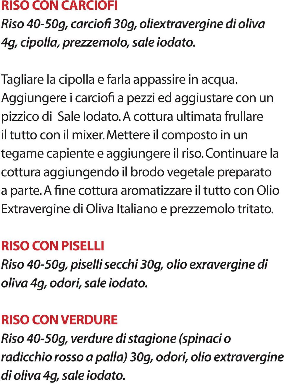 Continuare la cottura aggiungendo il brodo vegetale preparato a parte. A fine cottura aromatizzare il tutto con Olio Extravergine di Oliva Italiano e prezzemolo tritato.