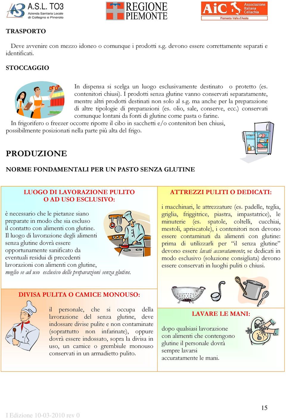 I prodotti senza glutine vanno conservati separatamente, mentre altri prodotti destinati non solo al s.g. ma anche per la preparazione di altre tipologie di preparazioni (es.