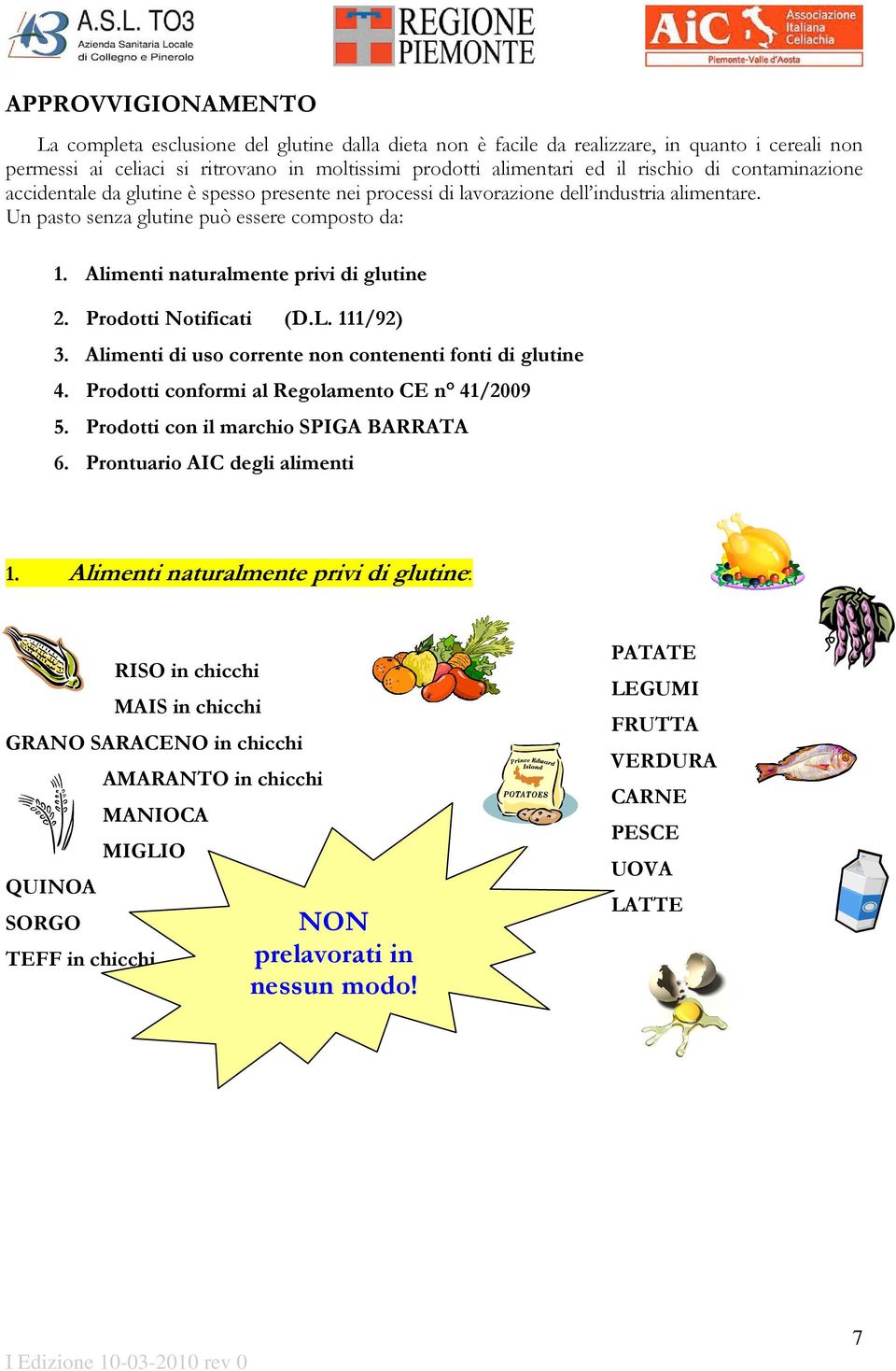 Alimenti naturalmente privi di glutine 2. Prodotti Notificati (D.L. 111/92) 3. Alimenti di uso corrente non contenenti fonti di glutine 4. Prodotti conformi al Regolamento CE n 41/2009 5.