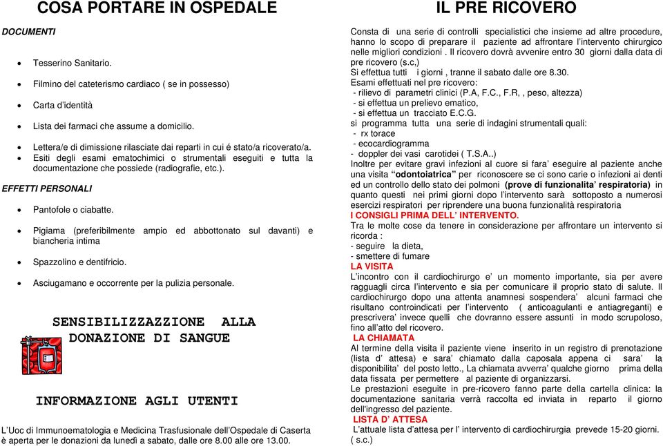 EFFETTI PERSONALI Pantofole o ciabatte. Pigiama (preferibilmente ampio ed abbottonato sul davanti) e biancheria intima Spazzolino e dentifricio. Asciugamano e occorrente per la pulizia personale.