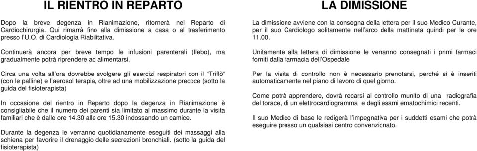 Circa una volta all ora dovrebbe svolgere gli esercizi respiratori con il Triflò (con le palline) e l aerosol terapia, oltre ad una mobilizzazione precoce (sotto la guida del fisioterapista) In