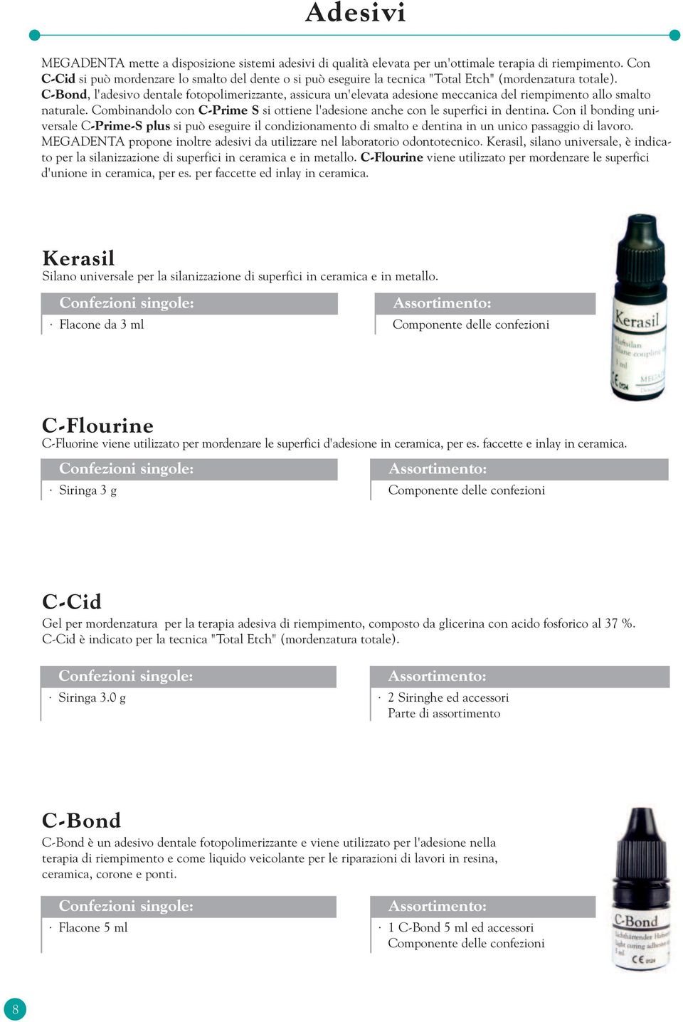 C-Bond, l'adesivo dentale fotopolimerizzante, assicura un'elevata adesione meccanica del riempimento allo smalto naturale.