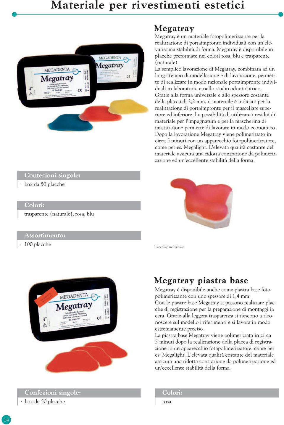 La semplice lavorazione di Megatray, combinata ad un lungo tempo di modellazione e di lavorazione, permette di realizzare in modo razionale portaimpronte individuali in laboratorio e nello studio