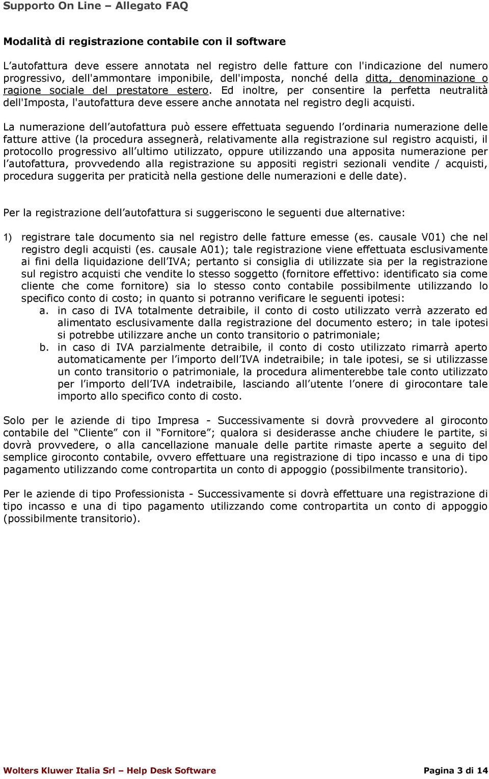 Ed inoltre, per consentire la perfetta neutralità dell'imposta, l'autofattura deve essere anche annotata nel registro degli acquisti.