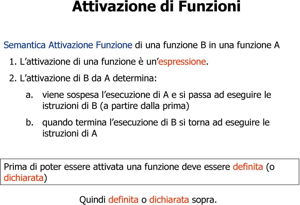 viene sospesa l esecuzione di A e si passa ad eseguire le istruzioni di B (a partire dalla prima) b.