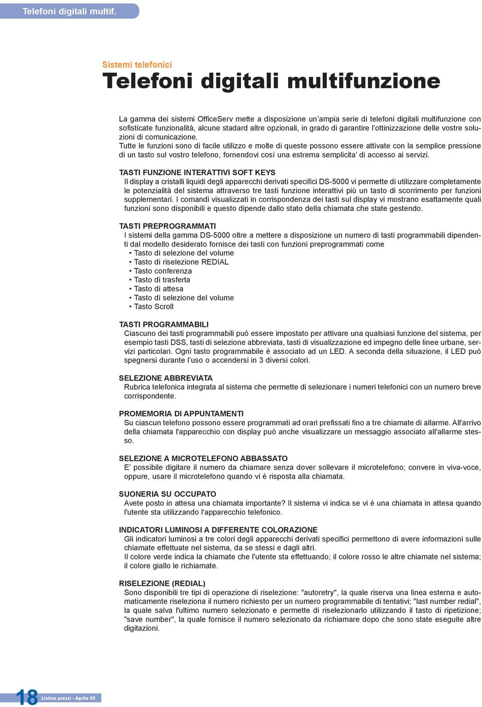 altre opzionali, in grado di garantire l ottinizzazione delle vostre soluzioni di comunicazione.