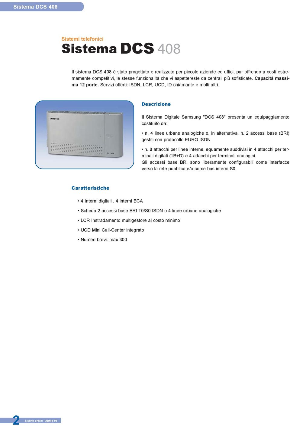 Descrizione Il Sistema Digitale Samsung "DCS 408" presenta un equipaggiamento costituito da: n. 4 linee urbane analogiche o, in alternativa, n. 2 accessi base (BRI) gestiti con protocollo EURO ISDN n.