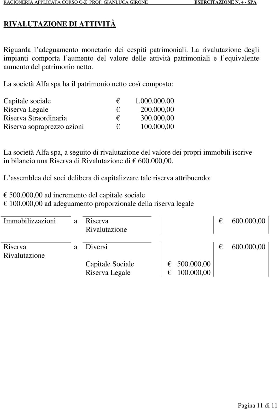 La società Alfa spa ha il patrimonio netto così composto: Capitale sociale 1.000.000,00 Riserva Legale 200.000,00 Riserva Straordinaria 300.000,00 Riserva sopraprezzo azioni 100.