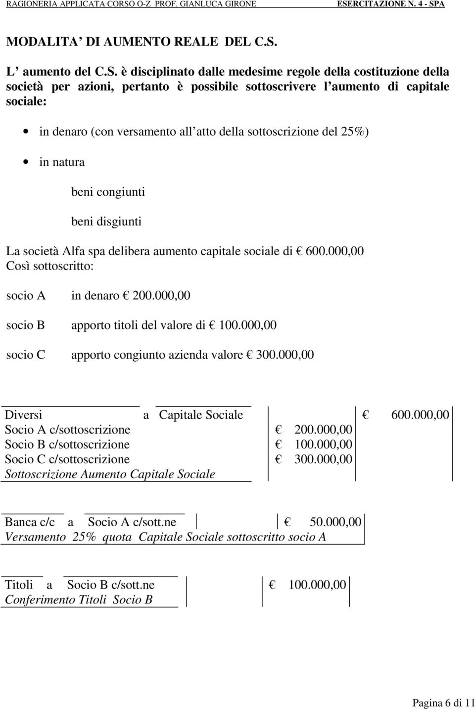 è disciplinato dalle medesime regole della costituzione della società per azioni, pertanto è possibile sottoscrivere l aumento di capitale sociale: in denaro (con versamento all atto della