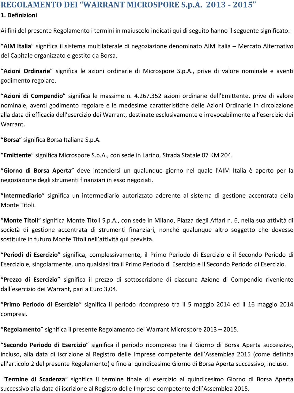 Italia Mercato Alternativo del Capitale organizzato e gestito da Borsa. Azioni Ordinarie significa le azioni ordinarie di Microspore S.p.A., prive di valore nominale e aventi godimento regolare.