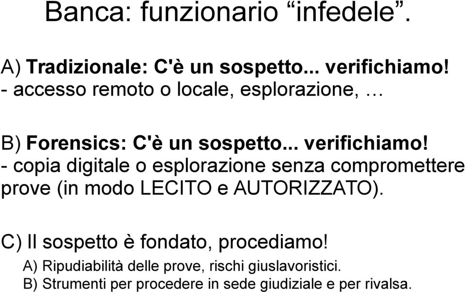 - copia digitale o esplorazione senza compromettere prove (in modo LECITO e AUTORIZZATO).