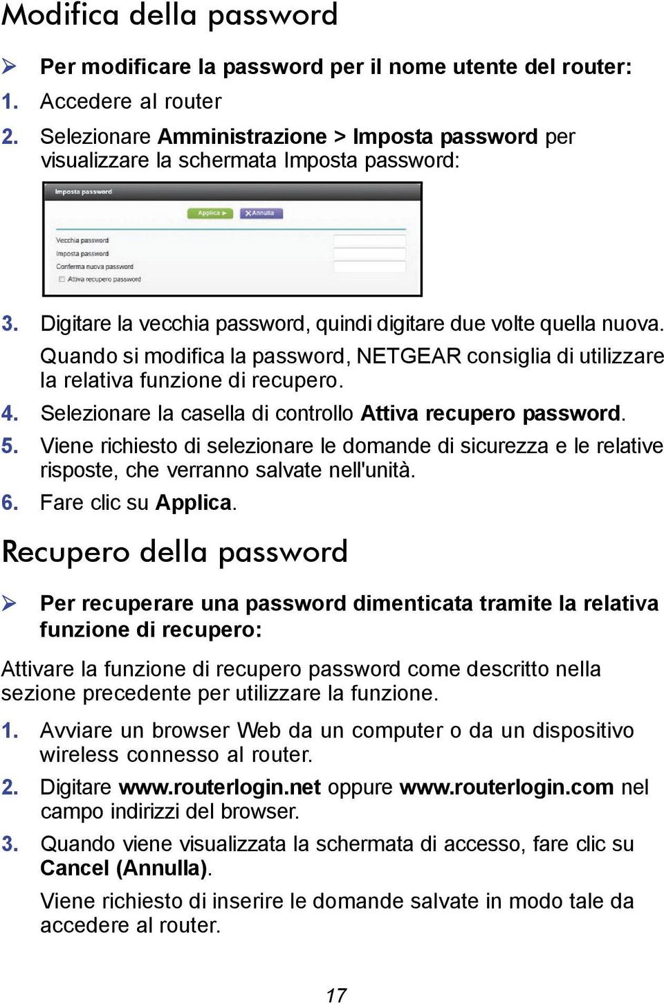 Quando si modifica la password, NETGEAR consiglia di utilizzare la relativa funzione di recupero. 4. Selezionare la casella di controllo Attiva recupero password. 5.